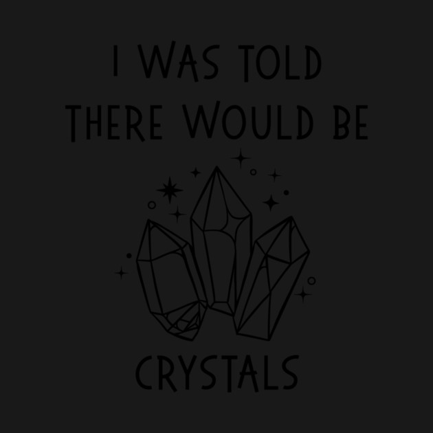 I Was Told There Would Be Crystals Pagan Wiccan Cheeky Witch® by Cheeky Witch