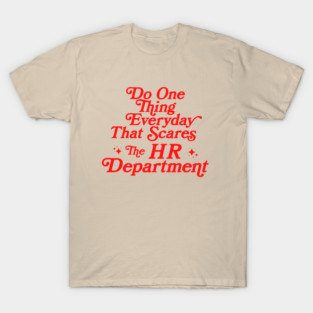 Do One Thing Everyday That Scares The HR Department T-Shirt