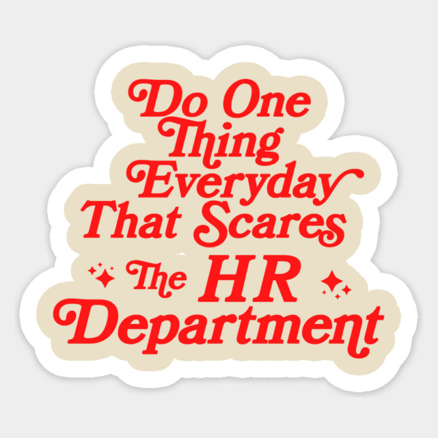 Do One Thing Everyday That Scares The HR Department Sticker by dumbshirts