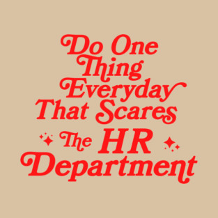Do One Thing Everyday That Scares The HR Department T-Shirt