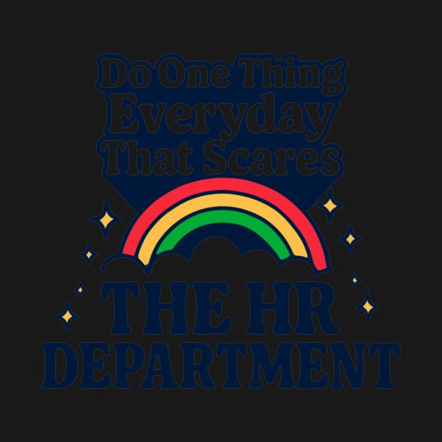 Do One Thing Everyday That Scares The HR Department by dumbshirts