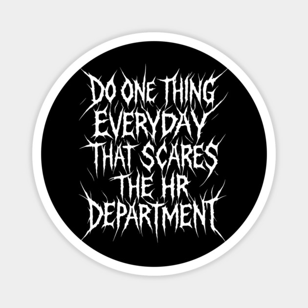 Do One Thing Everyday That Scares The HR Department Magnet by dumbshirts