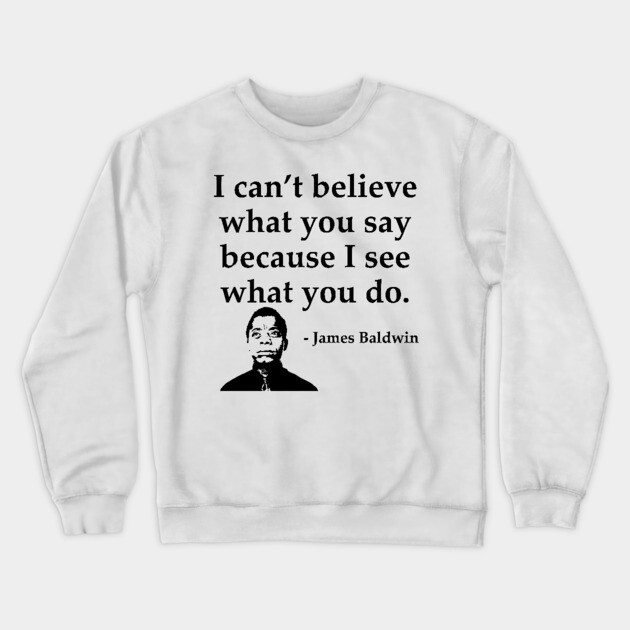 James Baldwin, I can’t believe what you say because I see what you do, Black History Crewneck Sweatshirt by UrbanLifeApparel