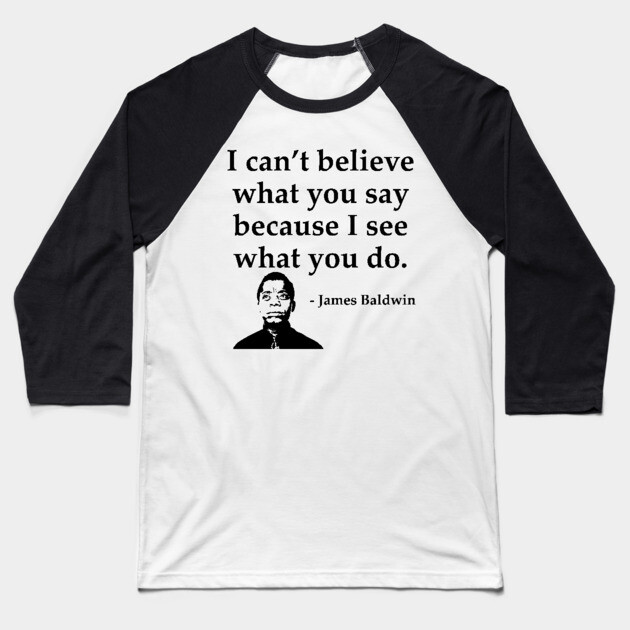James Baldwin, I can’t believe what you say because I see what you do, Black History Baseball T-Shirt by UrbanLifeApparel