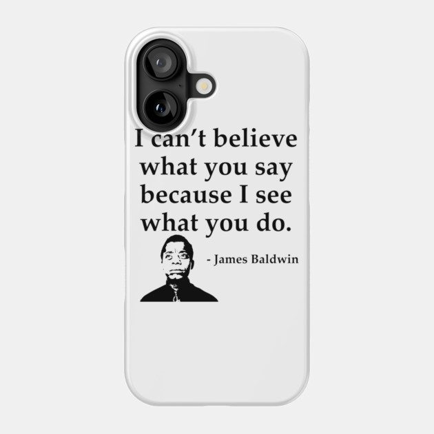 James Baldwin, I can’t believe what you say because I see what you do, Black History Phone Case by UrbanLifeApparel
