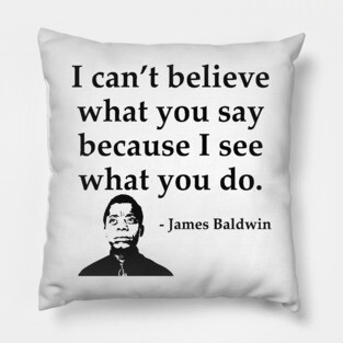 James Baldwin, I can’t believe what you say because I see what you do, Black History Pillow