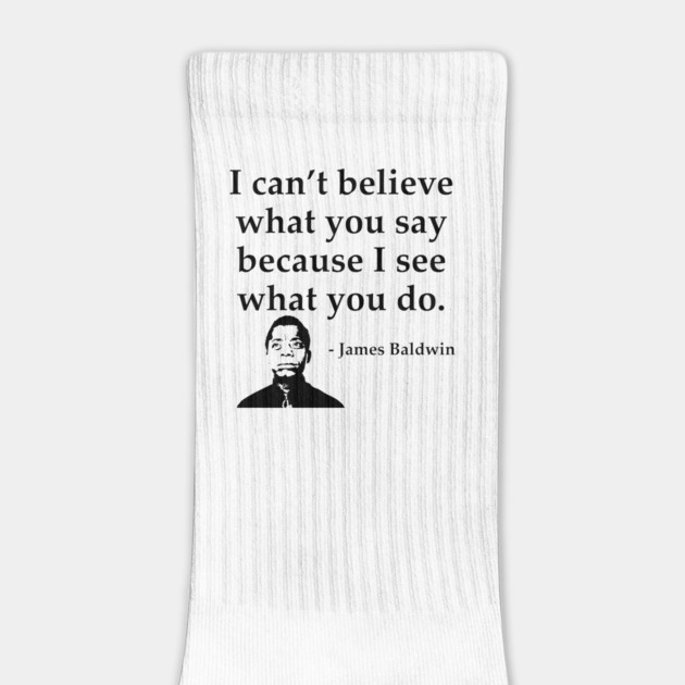 James Baldwin, I can’t believe what you say because I see what you do, Black History by UrbanLifeApparel
