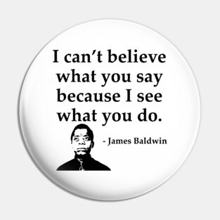 James Baldwin, I can’t believe what you say because I see what you do, Black History Pin