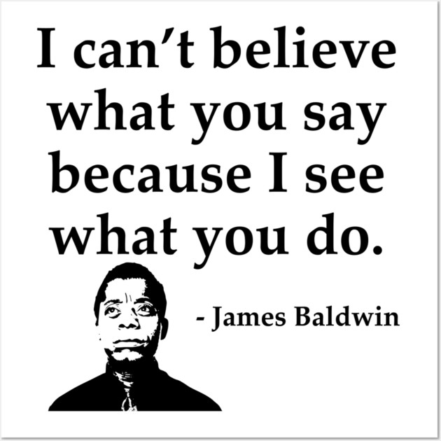 James Baldwin, I can’t believe what you say because I see what you do, Black History Wall Art by UrbanLifeApparel