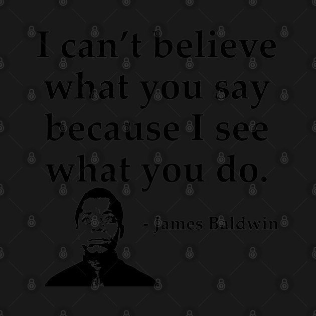 James Baldwin, I can’t believe what you say because I see what you do, Black History by UrbanLifeApparel