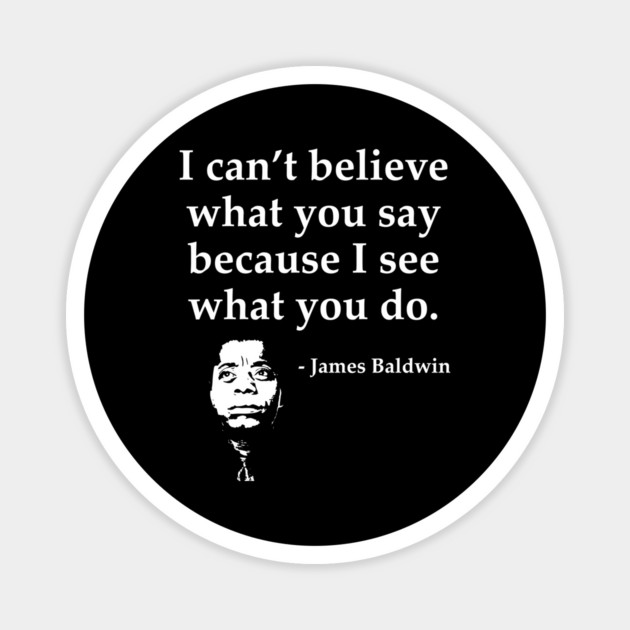 James Baldwin, I can’t believe what you say because I see what you do, Black History Magnet by UrbanLifeApparel