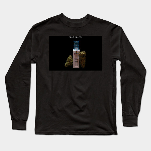 Sesh Later? - Weed Design Long Sleeve T-Shirt by MrGreenGenes420