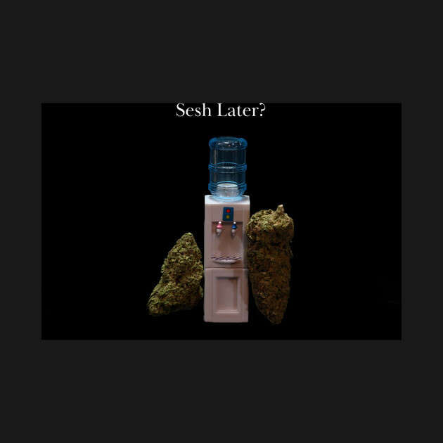 Sesh Later? - Weed Design by MrGreenGenes420