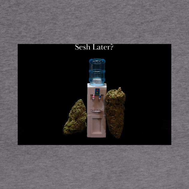 Sesh Later? - Weed Design by MrGreenGenes420