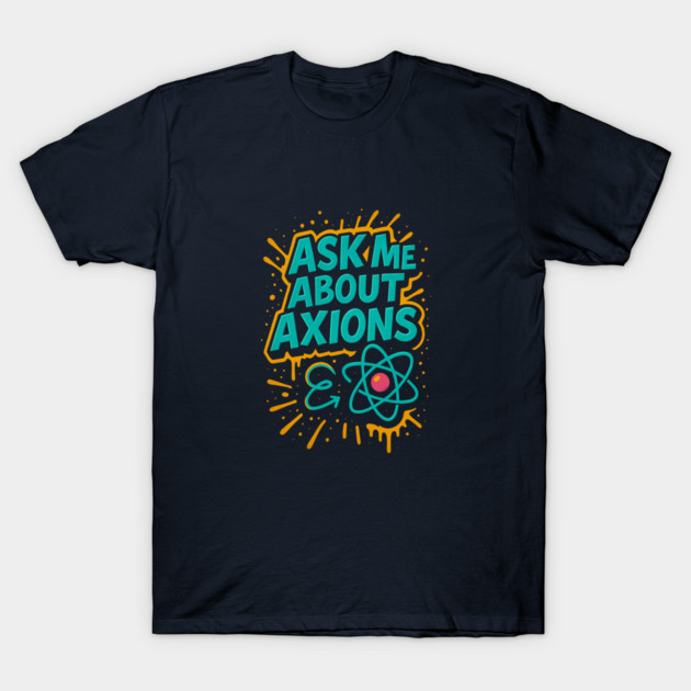 Ask Me About Axions – Dark Matter Physics Graffiti Tee T-Shirt by Nerdicate