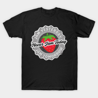 Never Jam Today Jam Tomorrow Jam Yesterday T-Shirt