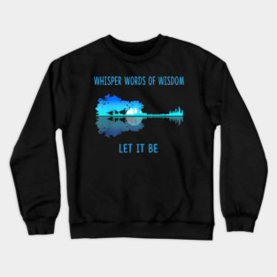 Whisper Words Of Wisdom Let-It Be Tshirt Guitar Lake Shadow guitar Crewneck Sweatshirt