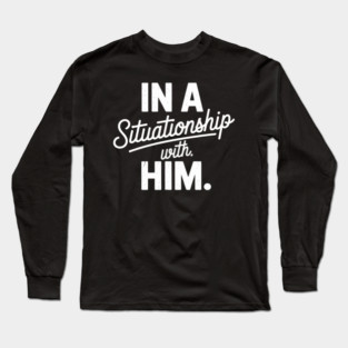 In A Situationship With Him Dating Relationship Long Sleeve T-Shirt