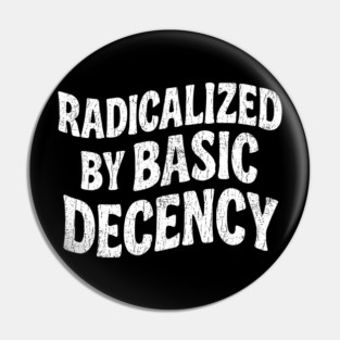 Radicalized By Basic Decency Social Justice Human Rights Pin