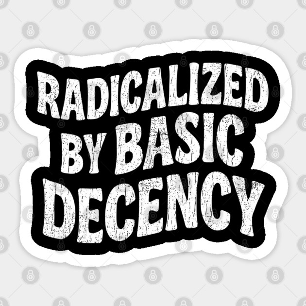 Radicalized By Basic Decency Social Justice Human Rights Sticker by Anticorporati