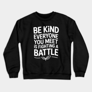 Be Kind Everyone You Meet Is Fighting A Battle - It's the perfect gift for anyone who believes in the power of kindness and wants to inspire others to choose empathy every day. Crewneck Sweatshirt