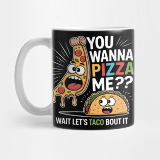You Wanna Pizza Me Wait Let'S Taco Bout It Mug