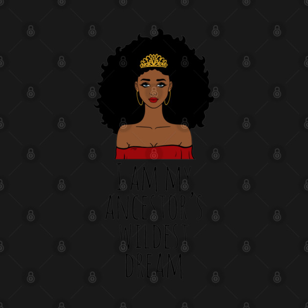 I Am My Ancestor's Wildest Dream, Black Girl Magic, Black Women, Black History by UrbanLifeApparel