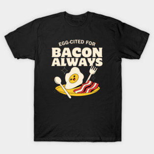 Egg-cited for bacon T-Shirt