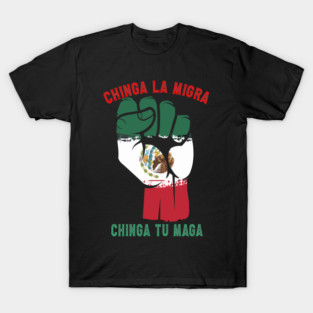 Chinga La Migra Chinga Tu Maga Mexican Immigrant Right T-Shirt
