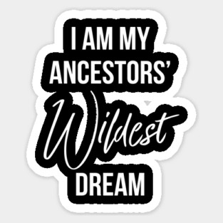 I Am My ancestors wildest dream, Black History, African American Sticker