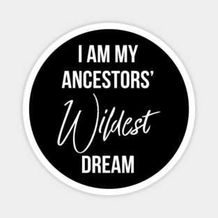 I Am My ancestors wildest dream, Black History, African American Magnet