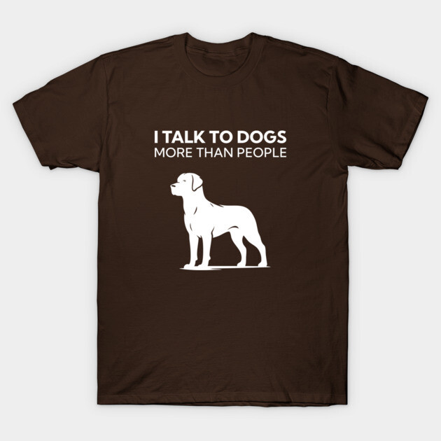 I Talk To Dogs More Than People T-Shirt by Nate's Store 1