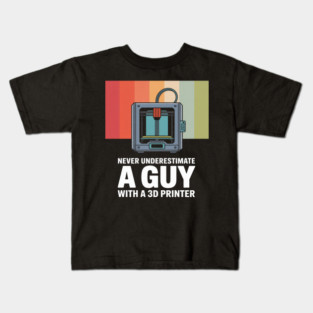 Never Underestimate A Guy With A 3D Printer Kids T-Shirt