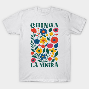 abolish ice, leftist, chinga la migra, humor activism, fck ice, protest, social commentary, social justice, political statement, latino protest, mexican protest tee, activism, floral, T-Shirt