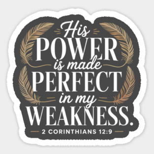 His Power Is Made Perfect In My Weakness. 2 Corinthians 12:9 Sticker