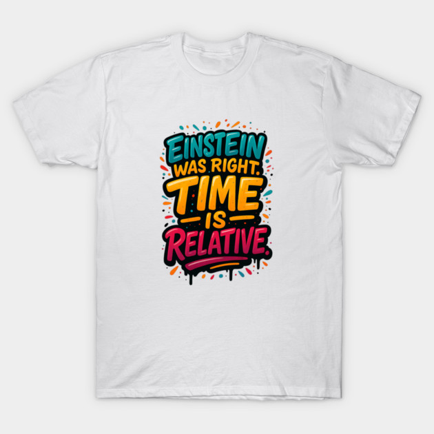 Einstein Was Right – Time Is Relative Physics Graffiti Shirt T-Shirt by Nerdicate