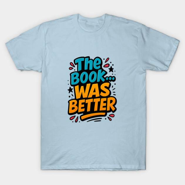 The Book Was Better – Funny Book Lover Graffiti Shirt T-Shirt by Nerdicate
