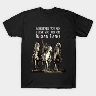 National Native American Heritage Month: Wherever You Go There You Are on Indian Land T-Shirt