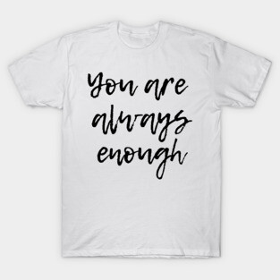 You are Aways Enough - Mental Health Support and Awareness T-Shirt