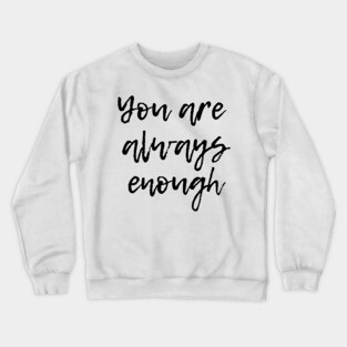 You are Aways Enough - Mental Health Support and Awareness Crewneck Sweatshirt