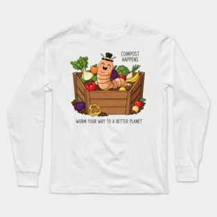 Compost Happens - Worm Your Way to a Better Planet Long Sleeve T-Shirt