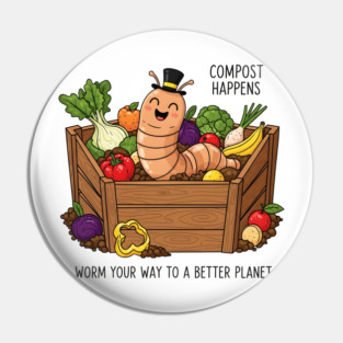 Compost Happens - Worm Your Way to a Better Planet Pin