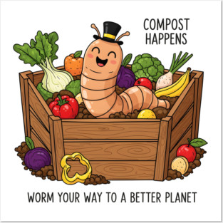 Compost Happens - Worm Your Way to a Better Planet Posters and Art