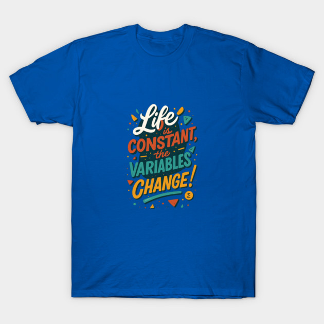 Life Is Constant, The Variables Change – Math Quote Graffiti Shirt T-Shirt by Nerdicate