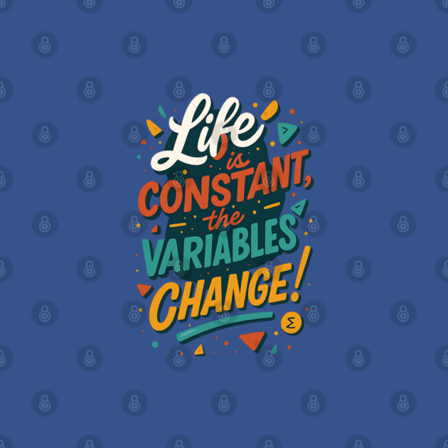 Life Is Constant, The Variables Change – Math Quote Graffiti Shirt by Nerdicate