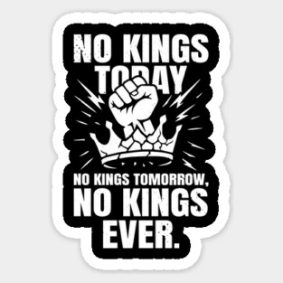 No Kings Today No Kings Tomorrow No Kings Ever | No Kings In America Parade Protest | Anti Trump No Kings Day Sticker