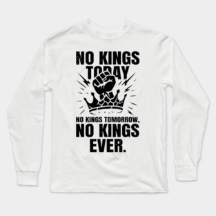 No Kings Today No Kings Tomorrow No Kings Ever | No Kings In America Parade Protest | Anti Trump No Kings Day Long Sleeve T-Shirt