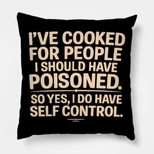 Dark Humor Cooking – I’ve Cooked For People I Should Have Poisoned Pillow