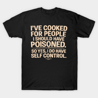 Dark Humor Cooking – I’ve Cooked For People I Should Have Poisoned T-Shirt