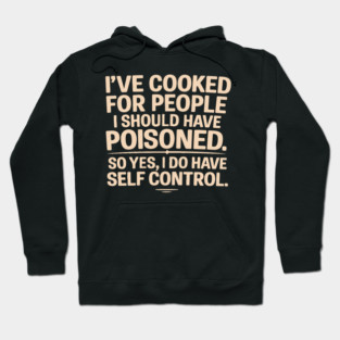 Dark Humor Cooking – I’ve Cooked For People I Should Have Poisoned Hoodie